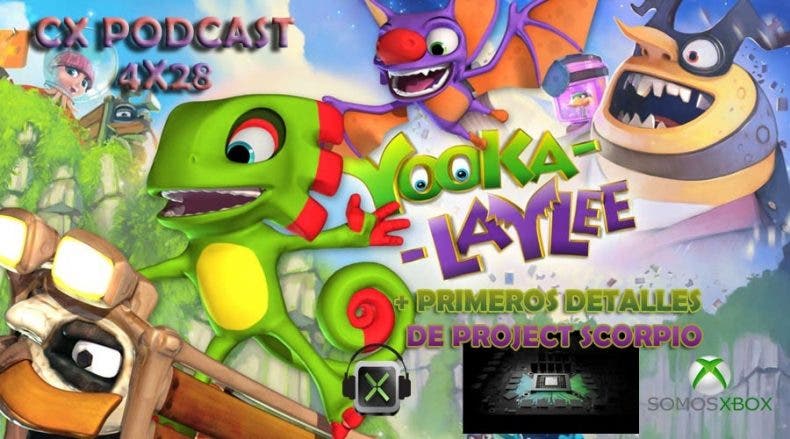 CX Podcast 4×28, presentada la potencia de Project Scorpio y análisis de Yooka-Laylee