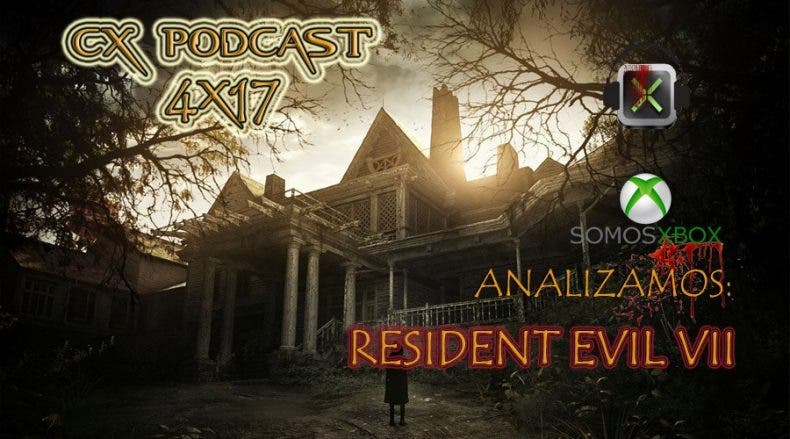CX Podcast 4×17, el análisis de Resident Evil 7 nos queda de miedo